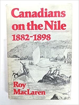 Canadians on the Nile 1882-1898: Being the Adventures of the Voyageurs on the Khartoum Relief Expedition and Other Exploitsby: MacLaren, Roy