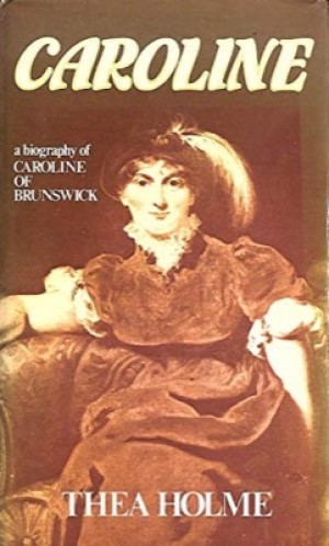 Caroline: A Biography of Caroline of Brunswick by: Holme, Thea
