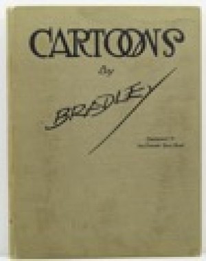 Cartoons by Bradley: Cartoonist of the Chicago Daily News with a Biographical Sketch and an Appreciationby: Bradley, Luther D.