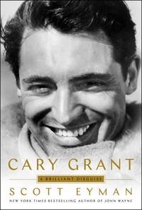 Cary Grant: A Brilliant Disguise by: Scott Eyman