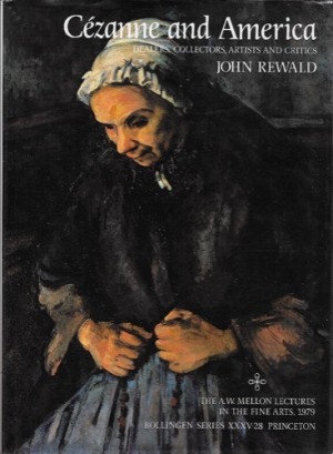 Cezanne and America: Dealers, Collectors, Artist and Critics 1891-1921by: Rewald, John