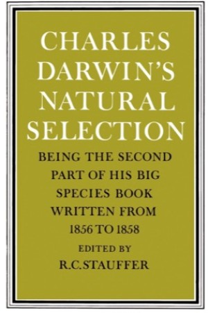 Charles Darwin's Natural Selection: Being the Second Part of His Big Species Book Written from 1856 to 1858by: Darwin, Charles/ Stauffer, R. C. (Ed.)