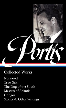 Charles Portis: Collected Works (LOA #369): Norwood/True Grit/The Dog of the South/Masters of Atlantis/Gringos/Stories & Other Writings by: Portis, Charles