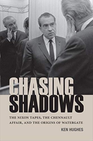 Chasing Shadows: The Nixon Tapes, the Chennault Affair, and the Origins of Watergate by: Ken Hughes
