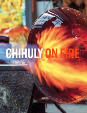 Chihuly: On Fire by: Mark McDonnell, Henry Adams, Dale Chihuly 
