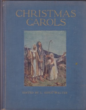 Chirstmas Carols: Old English Carols For Christmas and Other Festivals by: Walter L. Edna editor. Broadwood Lucy E. harmoniser. Hartley J. H. illustrator.