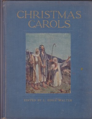 Chirstmas Carols: Old English Carols For Christmas and Other Festivals by: Walter L. Edna editor. Broadwood Lucy E. harmoniser. Hartley J. H. illustrator.