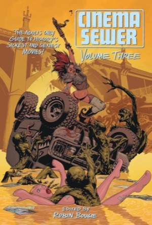 Cinema Sewer Volume 3: The Adults Only Guide to History's Sickest and Sexiest Movies! by: Robin Bougie