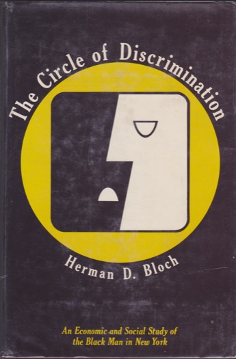 Circle of Discrimination: An Economic and Social Study of the Black Man in New York by: Bloch, Herman D.