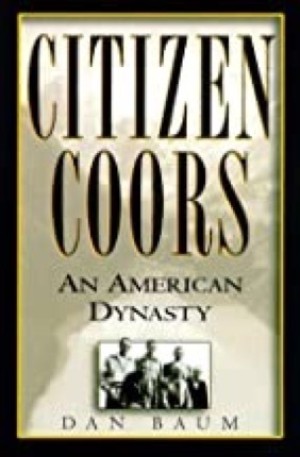 Citizen Coors: An American Dynastyby: Dan Baum 