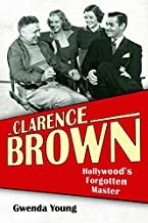Clarence Brown: Hollywood's Forgotten Master by: Gwenda Young and Kevin Brownlow
