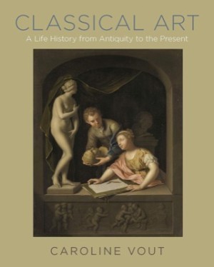 Classical Art: A Life History from Antiquity to the Presentby: Caroline Vout