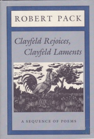 Clayfeld Rejoices, Clayfeld Laments: A Sequence of Poemsby: Robert Pack 