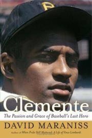 Clemente: The Passion and Grace of Baseball's Last Heroby: Maraniss, David 