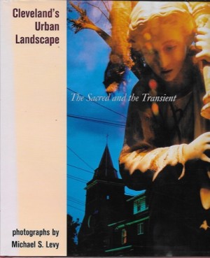 Cleveland's Urban Landscape: The Sacred and the Transientby: Levy, Michael S.
