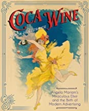 Coca Wine: Angelo Mariani's Miraculous Elixir and the Birth of Modern Advertisingby: Aymon de Lestrange