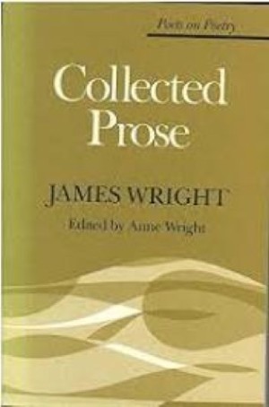 Collected Prose (Poets On Poetry)by: Wright, James