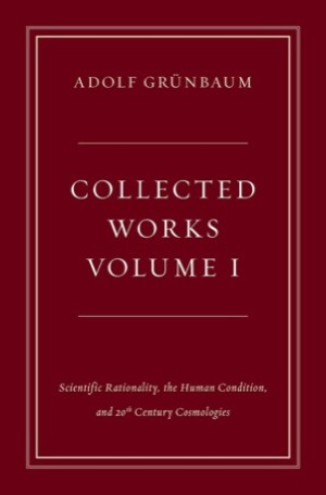 Collected Works Volume I: Scientific Rationality the Human Condition and 20th Century Cosmologies by: Grunbaum, Adolf