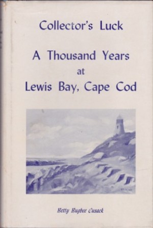 Collector's Luck: A Thousand Years at Lewis Bay, Cape Codby: Betty Bugbee Cusack