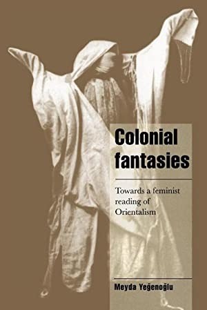Colonial Fantasies: Towards a Feminist Reading of Orientalism by: Yegenoglu, Meyda