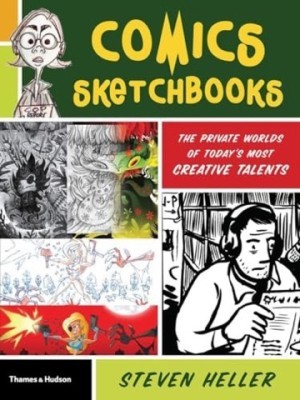Comics Sketchbooks: The Private Worlds of Today's Most Creative Talents by: Heller, Steven