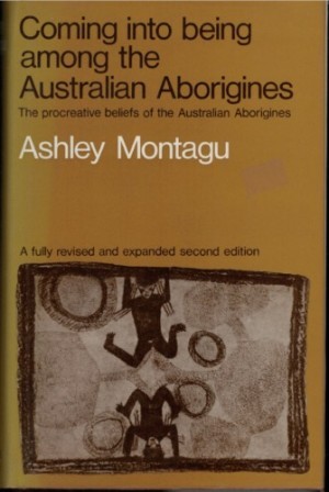 Coming into Being Among the Australian Aborigines: A Study of the Procreative Beliefs of the Australian Aboriginesby: Montagu, Ashley