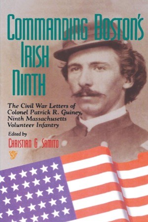 Commanding Boston's Irish Ninth: The Civil War Letters of Colonel Patrick R. Guiney, Ninth Massachusetts Volunteer Infantryby: Patrick R. Guiney (Author), Christian G