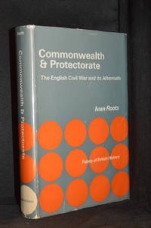Commonwealth and Protectorate; The English Civil War and its Aftermath by: Roots, Ivan