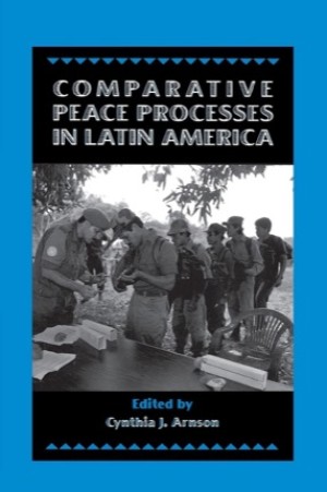 Comparative Peace Processes in Latin America by: Arnson Cynthia J. (Ed.)