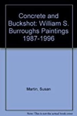 Concrete and Buckshot: William S. Burroughs Paintings 1987 1996 by: Burroughs, William S.
