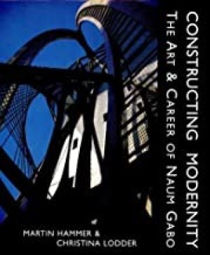 Constructing Modernity: The Art & Career of Naum Gaboby: Hammer, Martin H., Christina Lodder