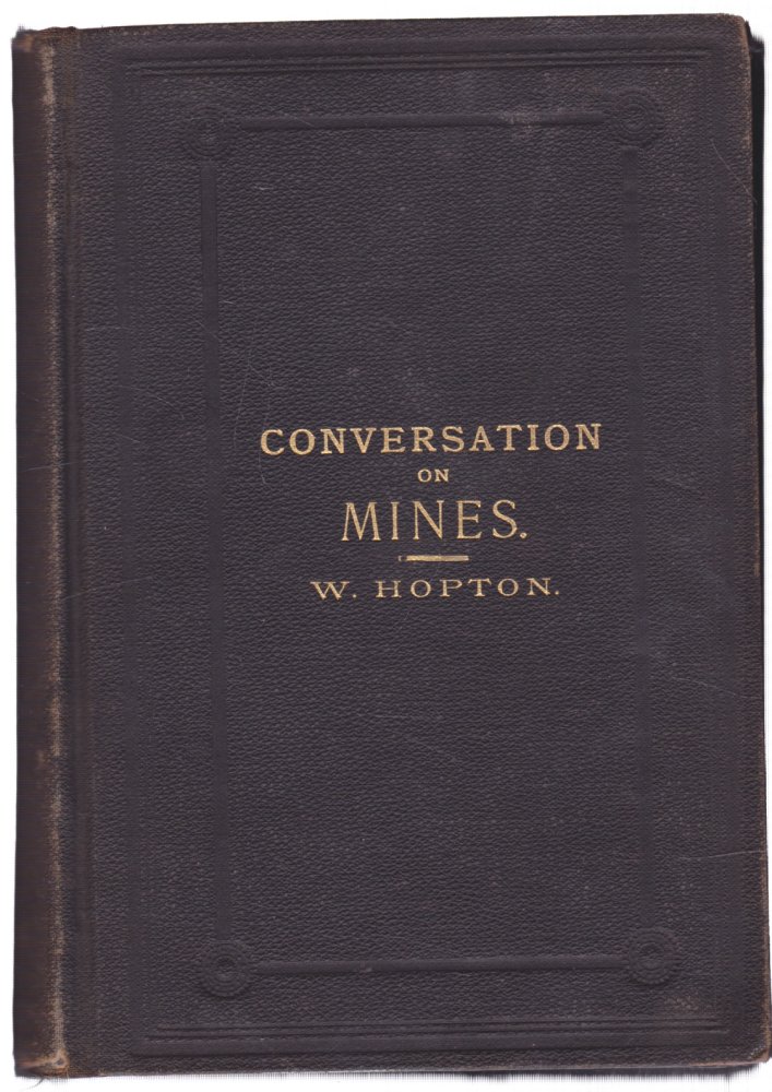 Conversation on Mines, etc., Between a Father and Son; To Which Are Added Questions and Answers to Assist Candidates to Obtain Certificates for the Management of Collieries, a Lecture on the Atmosphere - its Changes and Explosive Gas
