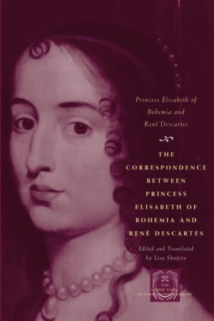 Correspondence Between Princess Elisabeth of Bohemia and Rene Descartes by: Princess Elisabeth of Bohemia,  Descartes, Ren?&copy;, Translator: Shapiro, Lisa