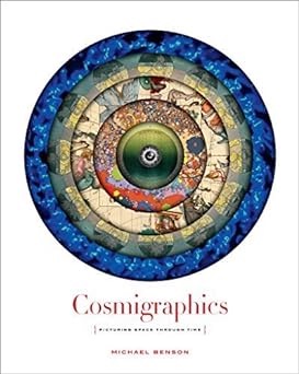 Cosmigraphics: Picturing Space Through Time by: Michael Benson 