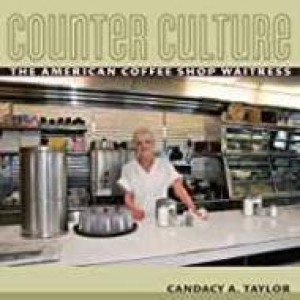Counter Culture: The American Coffee Shop Waitressby: Taylor, Candacy A.