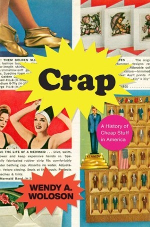 Crap: A History of Cheap Stuff in Americaby: Woloson, Wendy A.