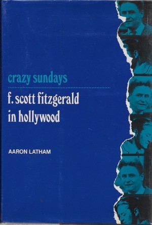 Crazy Sundays: F. Scott Fitzgerald in Hollywoodby: Latham, Aaron