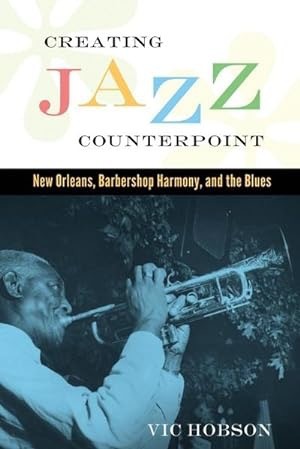 Creating Jazz Counterpoint: New Orleans, Barbershop Harmony, and the Blues (American Made Music Series)by: Hobson, Vic