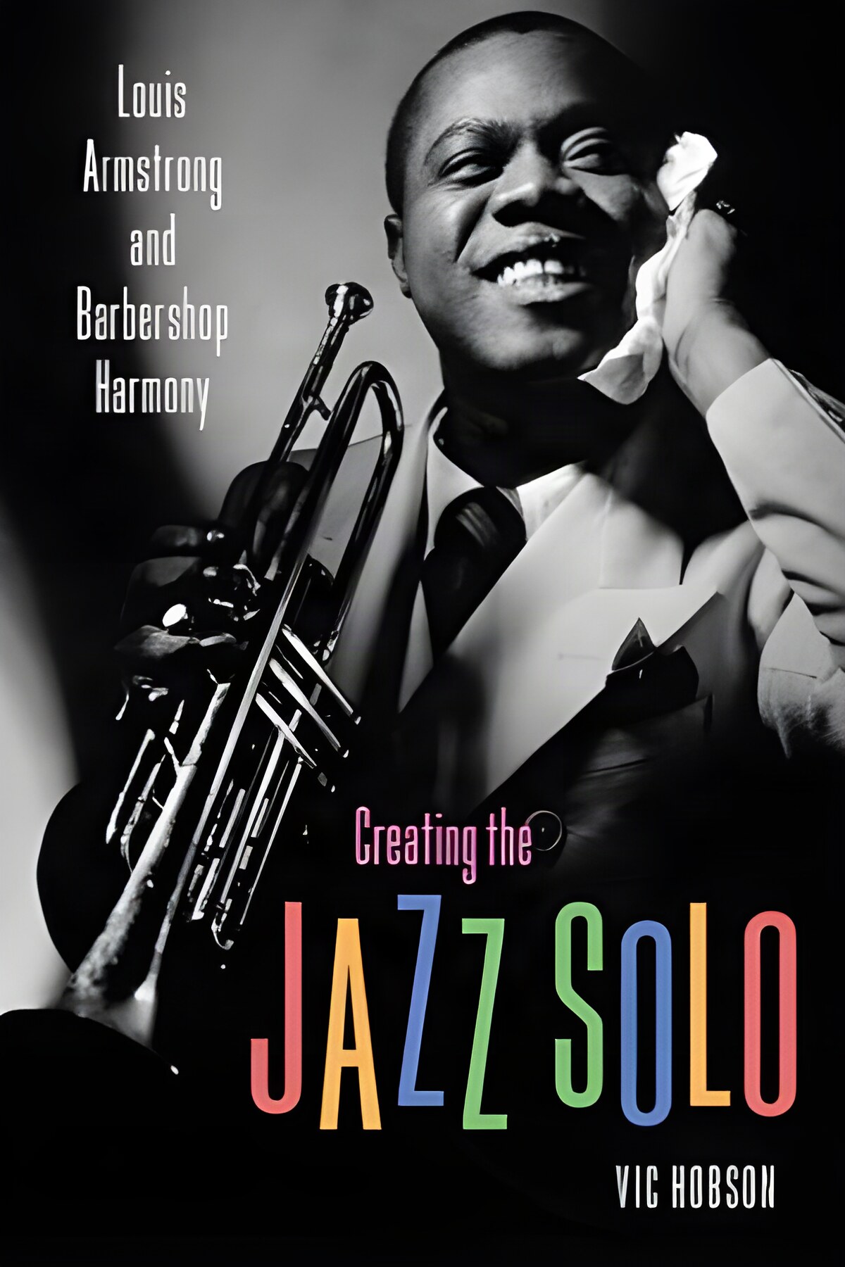 Creating the Jazz Solo: Louis Armstrong and Barbershop Harmony by: Vic Hobson