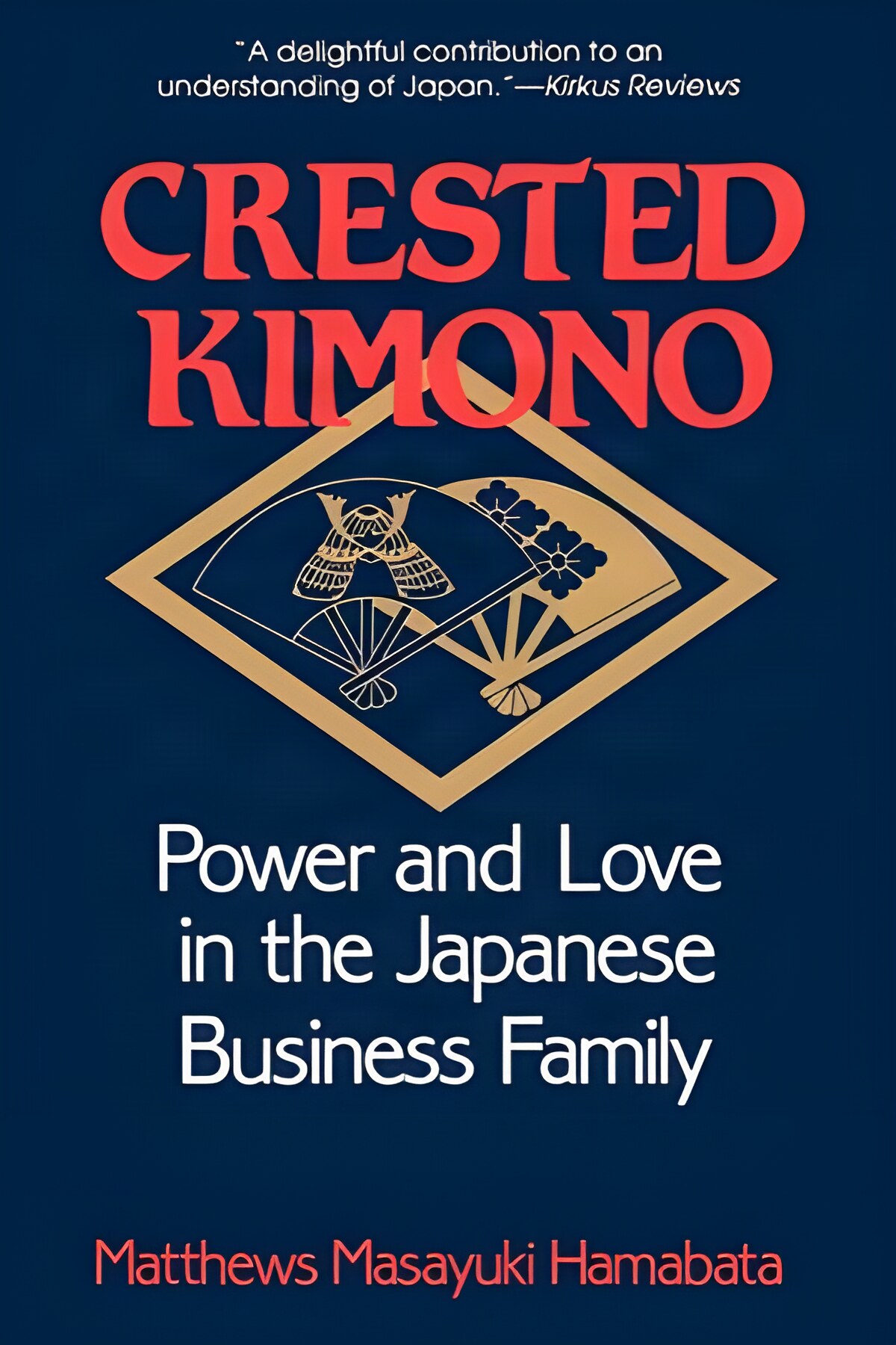 Crested Kimono: Power and Love in the Japanese Business Family by: Matthews Masayuki Hamabata