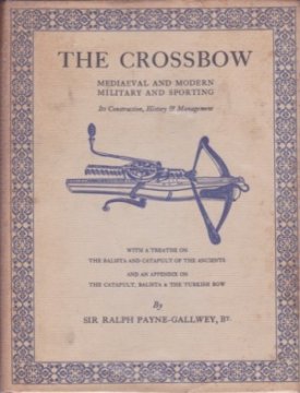 Crossbow, The: Mediaeval and Modern, Military and Sporting, It's Construction, History & Managementby: Payne-Gallwey, Sir Ralph