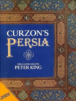 Curzon's Persia by: George Nathaniel Curzon; Edited By Peter King 