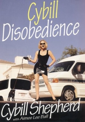 Cybill Disobedience : How I Survived Beauty Pageants, Elvis, Sex, Bruce Willis, Lies, Marriage, Motherhood, Hollywood, and the Irrepressible Urge to Say What I Think by: 