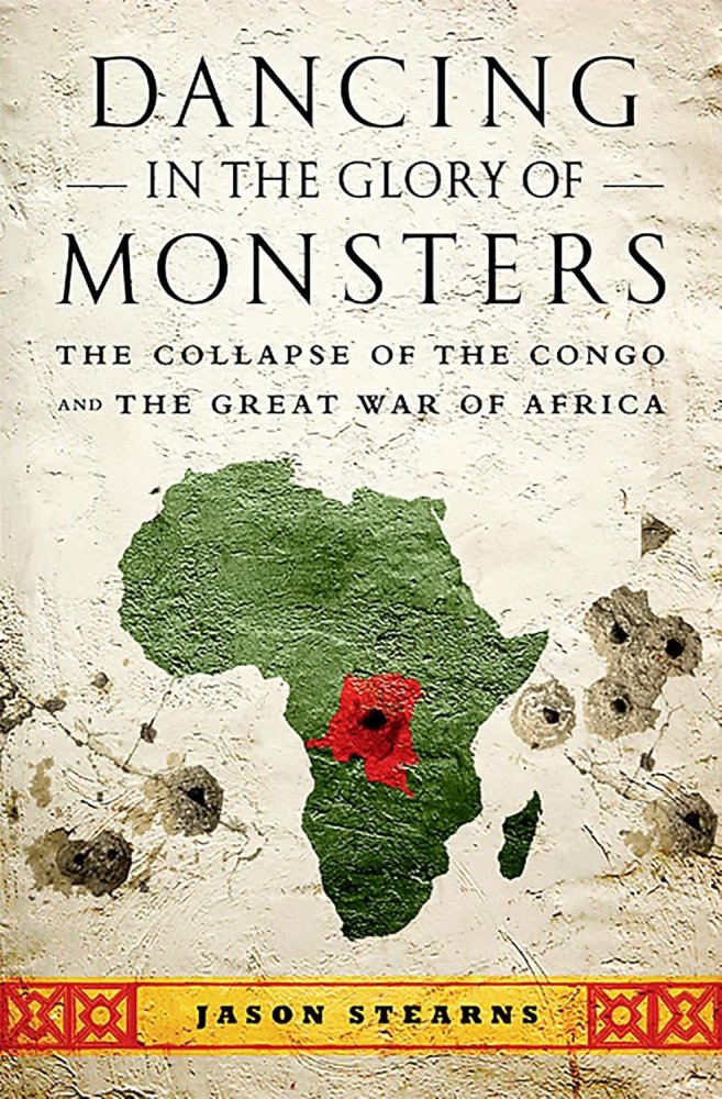 Dancing in the Glory of Monsters: The Collapse of the Congo and the Great War of Africaby: Jason K. Stearns 
