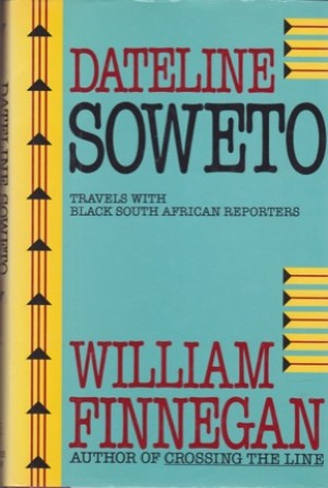 Dateline Soweto: Travels With Black South African Reportersby: Finnegan, William 