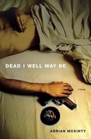 Dead I Well May Be: A Novelby: Adrian McKinty 