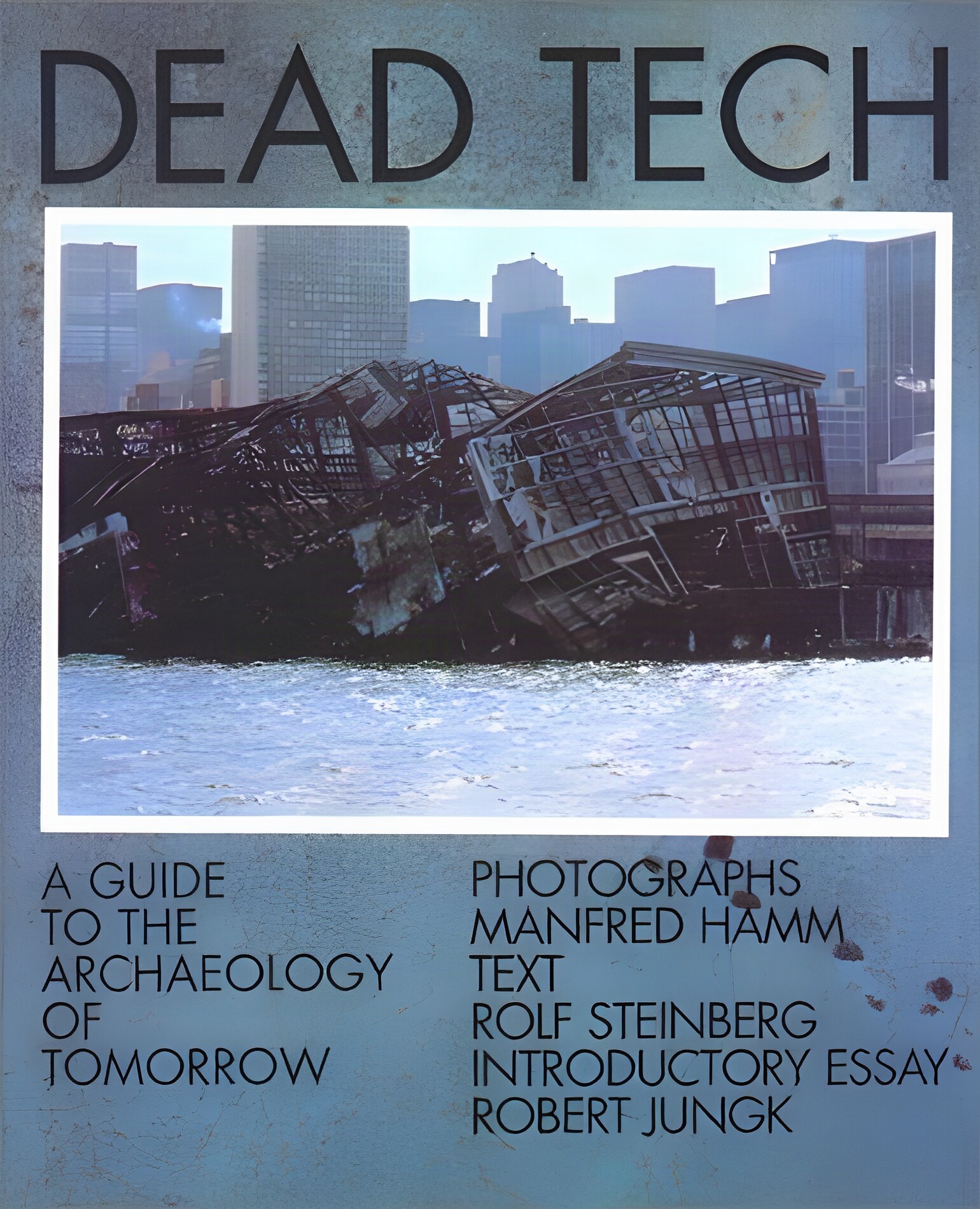 Dead Tech: A Guide to the Archeology of Tomorrow by: Hamm, Manfred/ Steinberg, Rolf/ Jungk, Robert