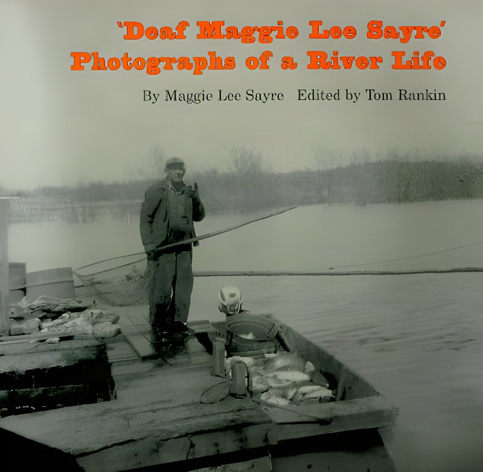 Deaf Maggie Lee Sayre: Photographs of a River Lifeby: Maggie Lee Sayre; Tom Rankin