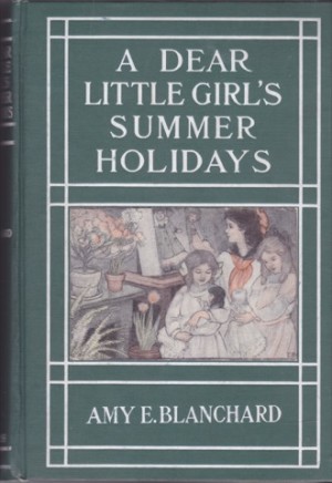 Dear Little Girl's Summer Holidays, Aby: Amy E. Blanchard