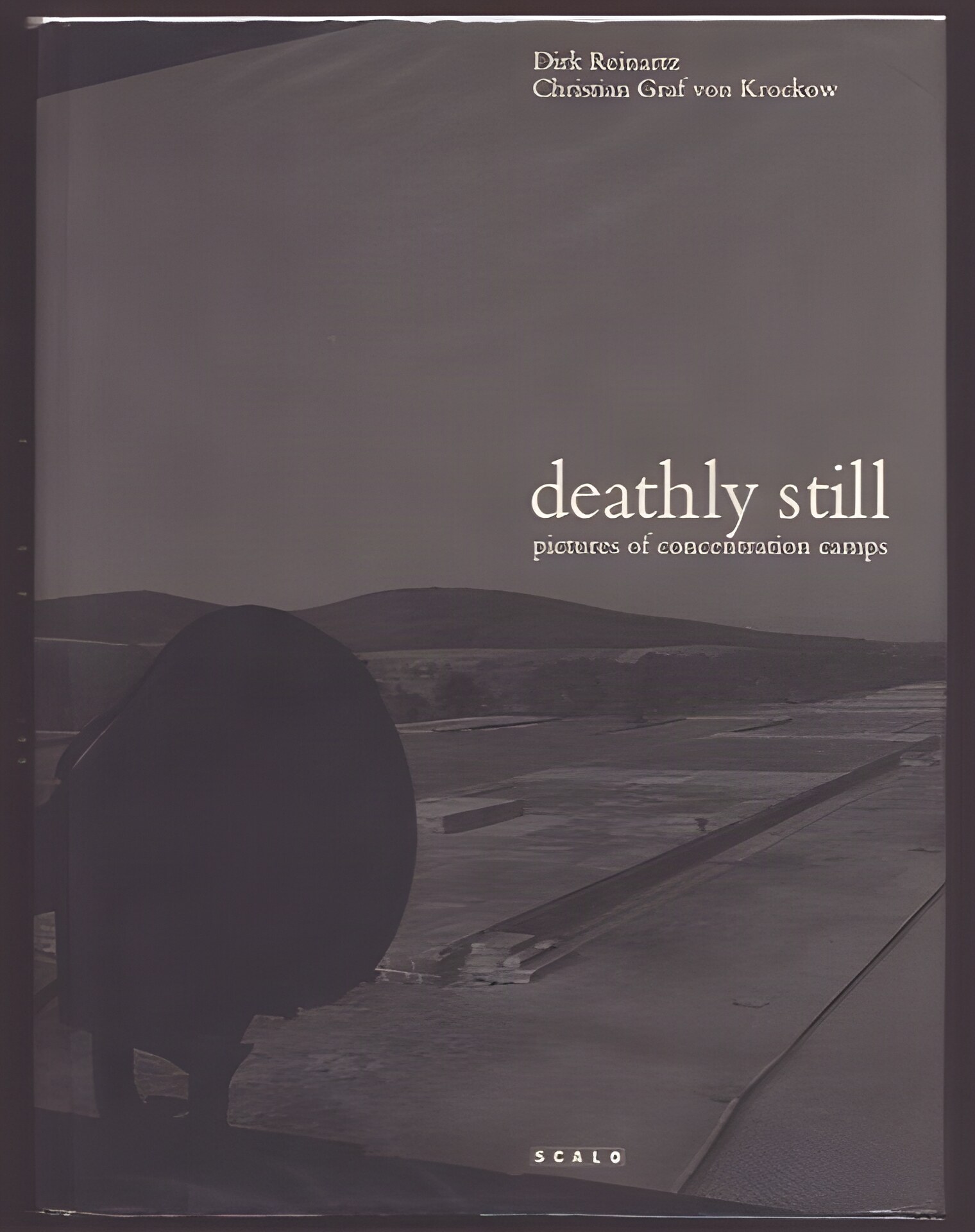 Deathly Still: Pictures of Concentration Camps by: Dirk Reinartz. Christian Graf von Krockow.